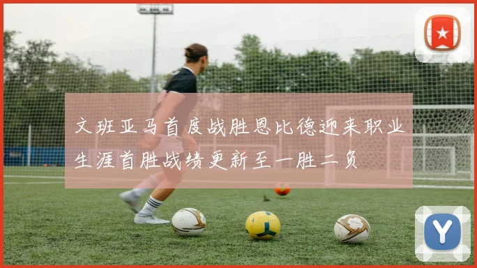 文班亚马首度战胜恩比德迎来职业生涯首胜战绩更新至一胜二负